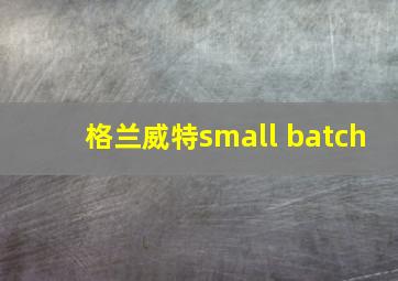 格兰威特small batch